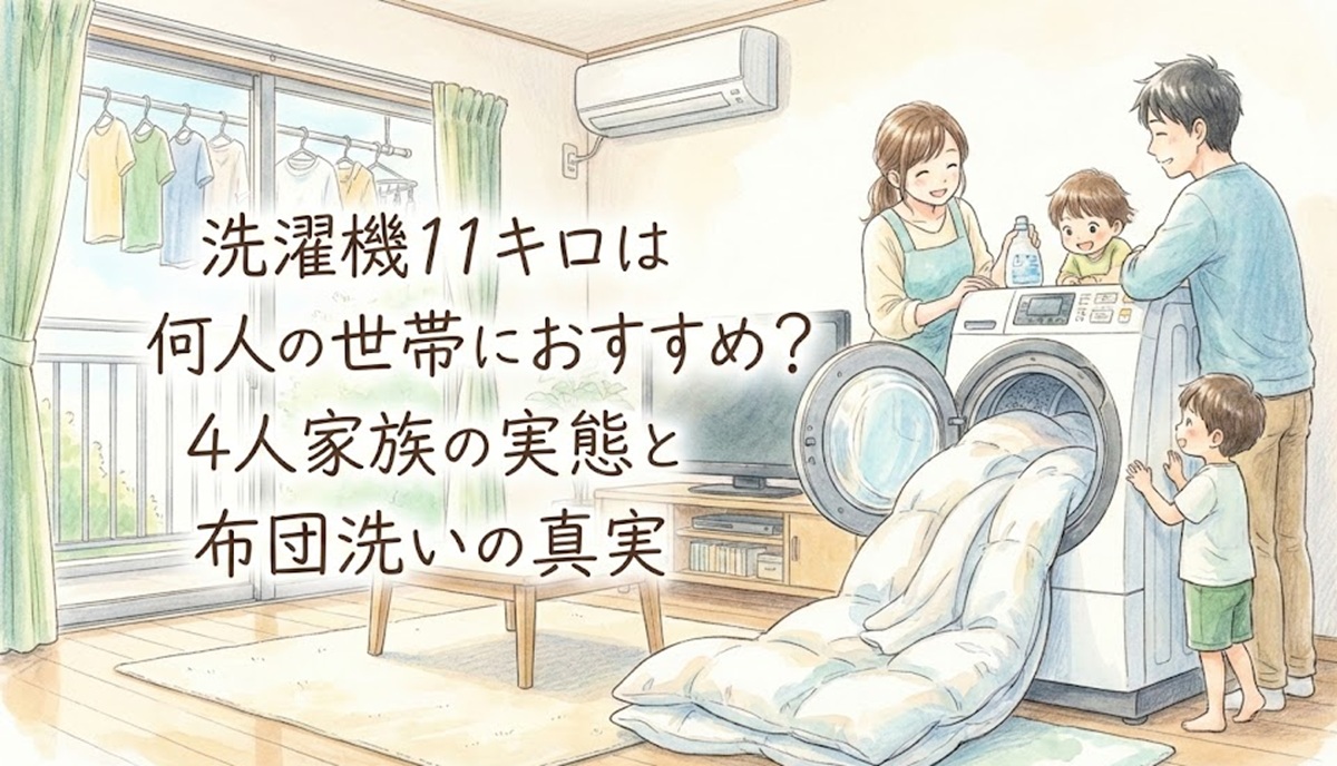 洗濯機11キロは何人の世帯におすすめ？4人家族の実態と布団洗いの真実